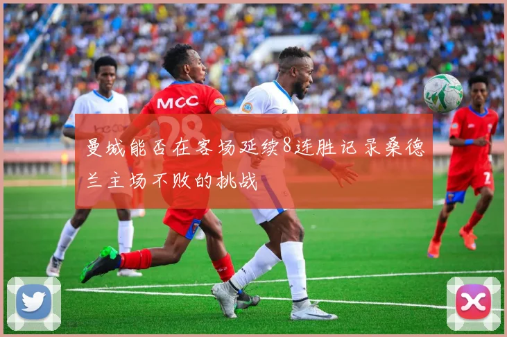 曼城能否在客场延续8连胜记录桑德兰主场不败的挑战