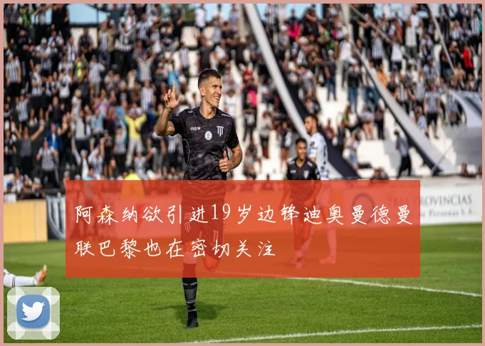 阿森纳欲引进19岁边锋迪奥曼德曼联巴黎也在密切关注