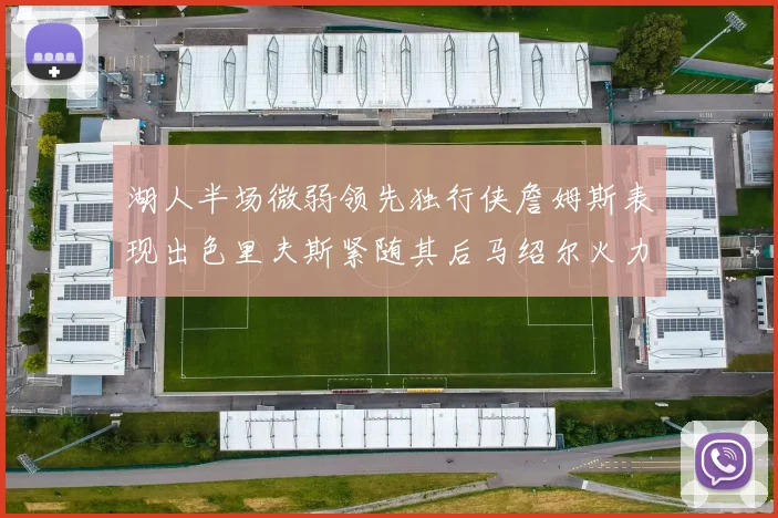 湖人半场微弱领先独行侠詹姆斯表现出色里夫斯紧随其后马绍尔火力全开